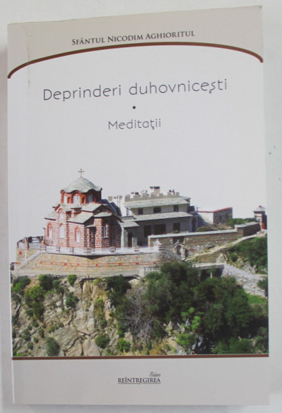 DEPRINDERI DUHOVNICESTI de SFANTUL NICODIM AGHIORITUL , MEDITATII , VOLUMUL I , SFANTUL NICODIM AGHIORITUL , 2016
