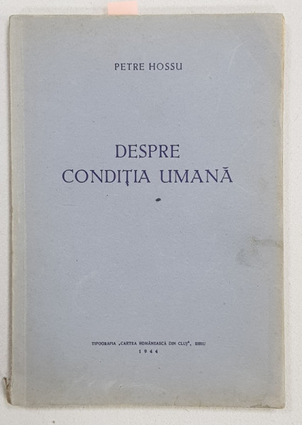 DEPSRE CONDITIA UMANA de PETRE HOSSU , 1944 , CONTINE DEDICATIA SI O SCRISOARE OLOGRAFA A FIULUI AUTORULUI *