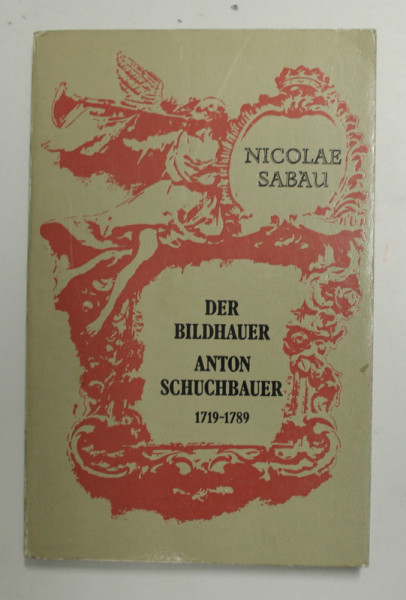 DER BILDHAUER ANTON SCHUCHBUER 1719 - 1789 von NICOLAE SABAU , 1976, DEDICATIE *