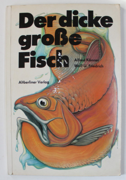 DER DICKE GROSE FISCH ( MARELE PESTE GRAS ) , CARTE PENTRU COPII IN LIMBA GERMANA , von ALFRED KONNER und WOLF U . FRIEDRICH , 1984