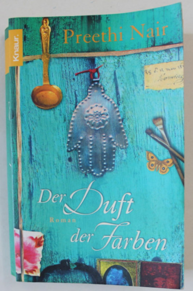 DER DUFT DER FARBEN ( PARFUMUL CULORILOR )  , roman von PREETHI NAIR , TEXT IN LIMBA GERMANA , 2008