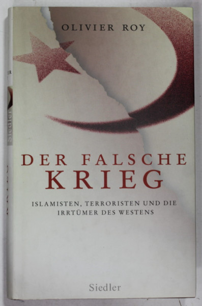 DER FALSCHE KRIEG von OLIVIER ROY , ISLAMISTEN , TERRORISTEN UND DIE IRRTUMER DES WESTENS , 2007
