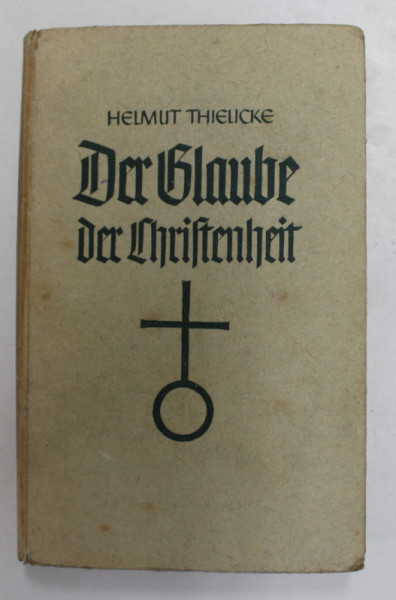 DER GLAUBE DER CHRISTENHEIT . 1 . TEIL - UNSERE WELT VON JESUS CHRISTUS von HELMUT THIELIDE , 1947 , SUBLINIATA CU STILOUL *, TEXT IN GERMANA CU CARACTERE GOTICE *