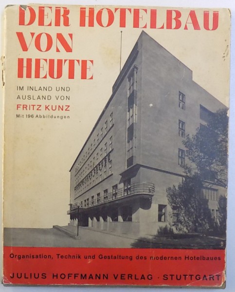 DER HOTELBAU VON HEUTE  IM INLAND UND AUSLAND von FRITZ KUNZ , EDITIE INTERBELICA