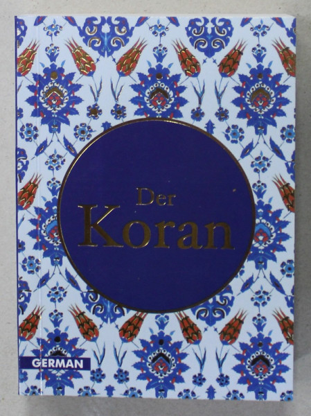 DER KORAN , DIE UBERSETZUNG SEINER BEDEUTUNG UN DER DEUTSCHEN SPRACHE  ( TRADUCEREA SENSULUI CORANULUI IN LIB . GERMANA ) , 2013
