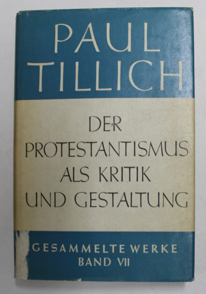 DER PROTESTANTISMUS ALS KRITIK UND GESTALTUNG von PAUL TILLICH , GESAMMELTE WERKE , BAND VII , 1962 , PAGINA DE TITLU SI DE GARDA  CU LIPSA SI INTERVENTII CU CERNEALA NEAGRA *