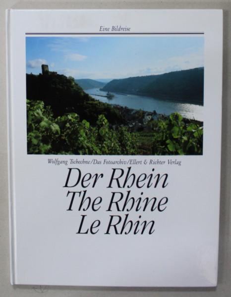 DER RHEIN / THE RHINE / LE RHIN ( RINUL ) , von WOLFGANG TSCHECHNE , TEXT IN GERMANA , ENGLEZA , FRANCEZA , ALBUM DE FOTOGRAFIE TURISTICA , 1998