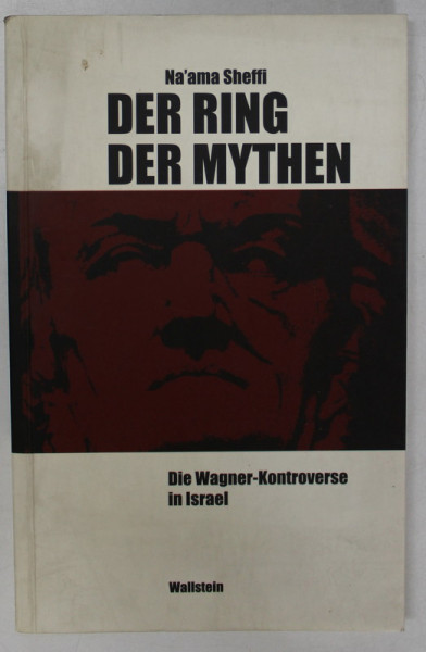 DER RING DER MYTHEN - DIE WAGNER - KONTROVERSE IN ISRAEL ( SCANDALUL '' WAGNER '' IN ISRAEL )  von NA'AMA SHEFFI , 2002