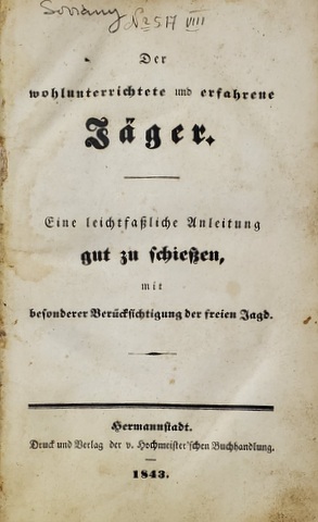 DER WOHLUNTERRICHTETE UND ERFAHRENE JAGER ( VANATORUL EXPERIMENTAT SI BINE INFORMAT ), SIBIU ,  1843, TEXT IN LIMBA GERMANA CU CARACTERE GOTICE