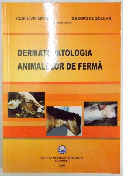 DERMATOPATOLOGIA ANIMALELOR DE FERMA de IOAN LIVIU MITREA , GHEORGHE SOLCAN , 2006