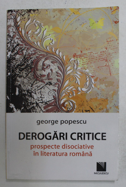 DEROGARI CRITICE - PROSPECTE DISOCIATIVE IN LITERATURA ROMANA de GEORGE POPESCU , 2013