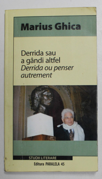 DERRIDA SAU A GANDI ATFEL - DERRIDA OU PENSER AUTREMENT par MARIUS GHICA , 2008 , DEDICATIE CATRE H.R. PATAPIEVICI *, TEXT IN ROMANA SI FRANCEZA *