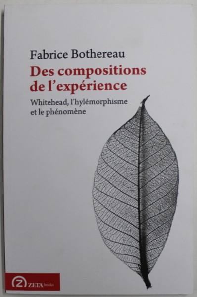 DES COMPOSITIONS DE L ' EXPERIENCE , WHITEHEAD , L ' HYLEMORPHIDME ET LE PHENOMENE par FABRICE BOTHEREAU , 2015