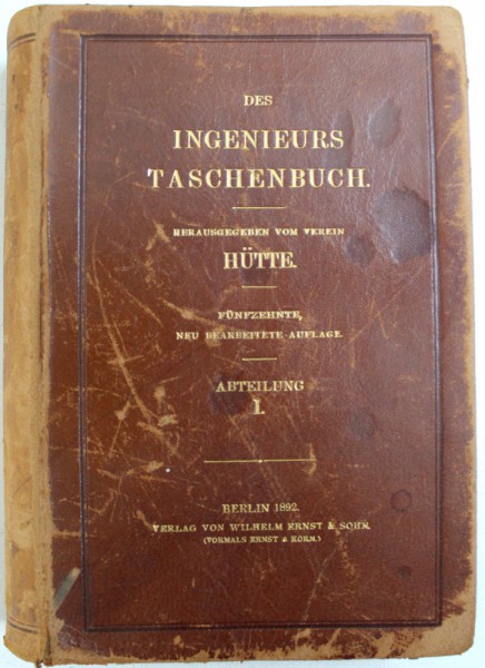 DES INGENIEURS  TASCHENBUCH - HERAUSGEGEBEN VOM AKADEMISCHEN  VEREIN  " HUTTE " , ABTEILUNG I . , 1892