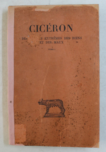 DES TERMES EXTREMES DES BIENS ET DES MAUX par CICERON ,  TOME I  - LIVRES I - II  par CICERON , EDITIE BILINGVA FRANCEZA - LATINA , 1928