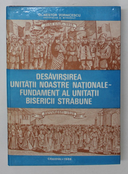 DESAVARSIREA UNITATII NOASTRE NATIONALE - FUNDAMENT AL UNITATII BISERICII STRABUNE de NESTOR VORNICESCU , 1988 DEDICATIE*