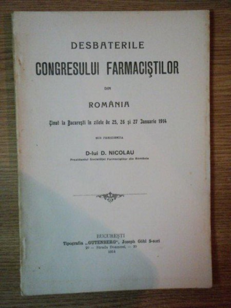 DESBATERILE CONGRESULUI FARMACISTILOR DIN ROMANIA, TINUT LA BUCURESTI IN ZILELE DE 25, 26, 27 IANUARIE 1914, BUC. 1914