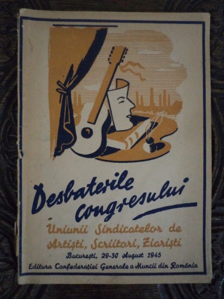 DESBATERILE CONGRESULUI UNIUNII SINDICATELOR DE ARTISTI, SCRIITORI, ZIARISTI, BUC. 1945