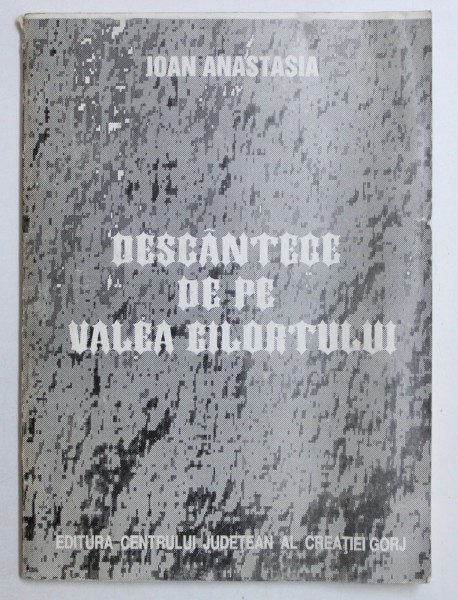 DESCANTECE DE PE VALEA GILORTULUI de IOAN ANASTASIA , 1995
