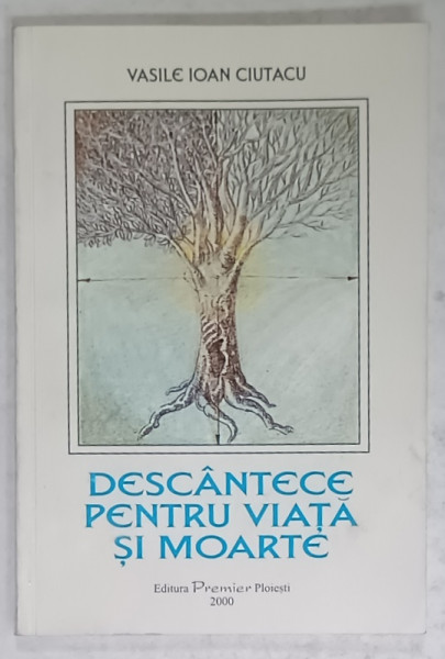 DESCANTECE PENTRU VIATA SI MOARTE , versuri de VASILE IOAN CIUTACU , 2000 , DEDICATIE *