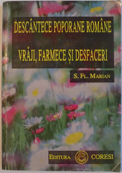 DESCANTECE POPORANE ROMANE, VRAJI, FARMECE SI DESFACERI de S. FL. MARIAN, 1996