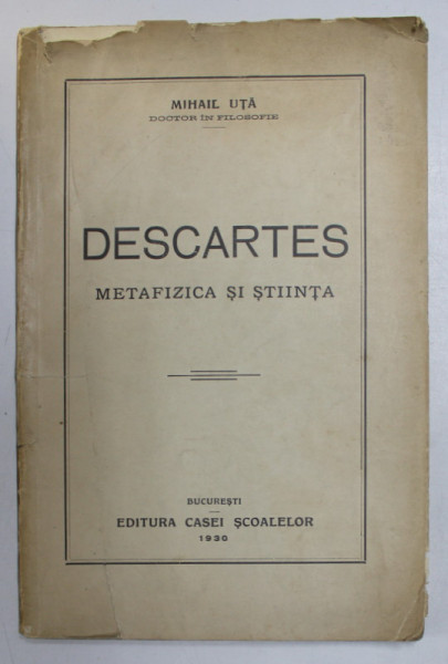 DESCARTES , METAFIZICA SI STIINTA de MIHAIL UTA , 1930 *COPERTA UZATA , *LIPSA PAGINA DE TITLU