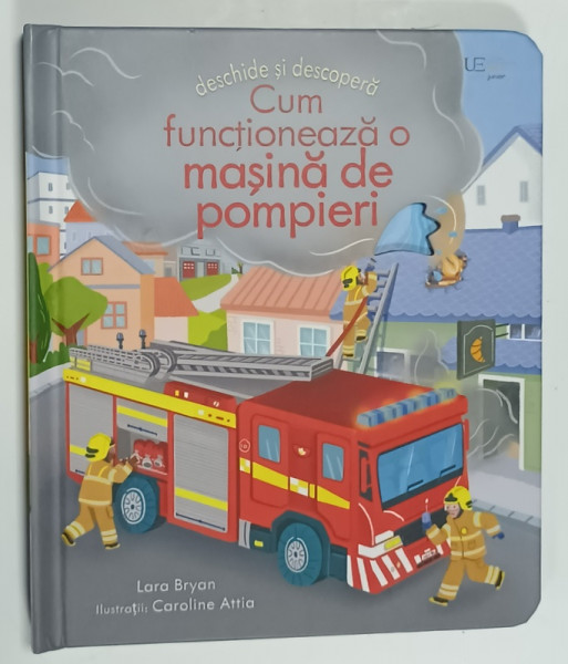 DESCHIDE SI DESCOPERA CUM FUNCTIONEAZA O MASINA DE POMPIERI de LARA BYRON , ilustratii de CAROLINE ATTIA , 2023