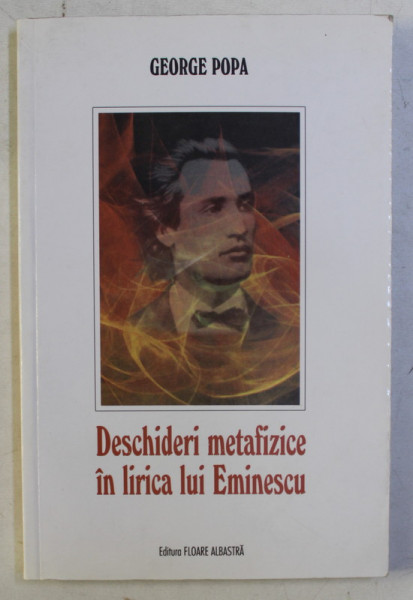 DESCHIDERI METAFIZICE IN LIRICA LUI EMINESCU de GEORGE POPA , 2007