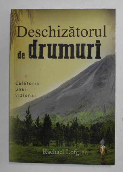 DESCHIZATORUL DE DRUMURI - CALATORIA UNUI VIZIONAR de RACHAEL LOFGREN , 2018