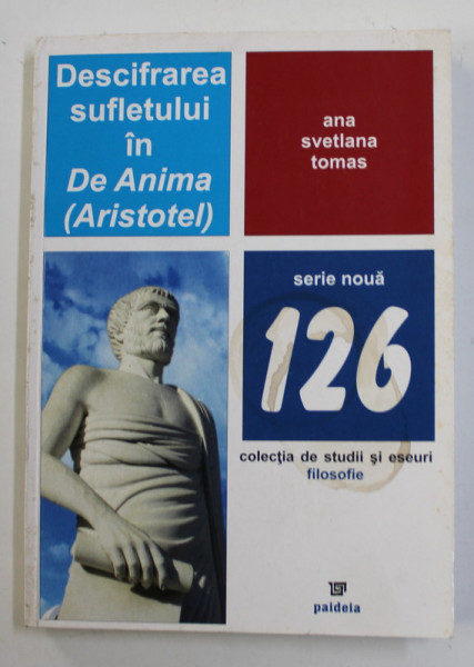 DESCIFRAREA SUFLETULUI IN DE ANIMA ( ARISTOTEL ) de ANA SVETLANA  TOMAS , 2017