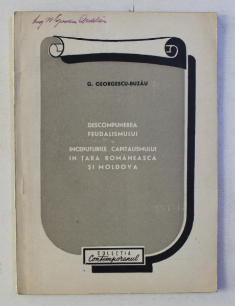 DESCOMPUNEREA FEUDALISMULUI SI INCEPUTURILE CAPITALISMULUI IN TARA ROMANEASCA SI MOLDOVA de G . GEORGESCU - BUZAU , 1949