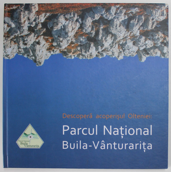 DESCOPERA  ACOPERISUL OLTENIEI : PARCUL NATIONAL BUILA - VANTURARITA , ALBUM DE PREZENTARE , 2014