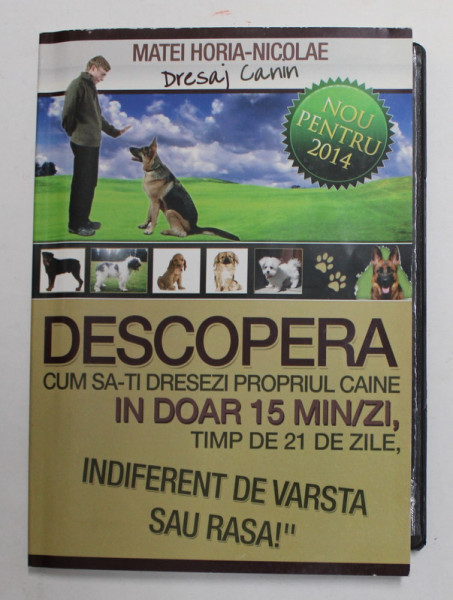 DESCOPERA CUM SA - TI DRESEZI PROPRIUL CAINE IN DOAR 15 MINUTE , TIMP DE 21 DE ZILE de MATEI HORIA - NICOLAE , 2014 , LIPSA DVD