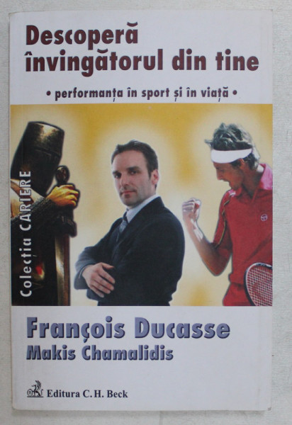 DESCOPERA INVINGATORUL DIN TINE , PERFORMANTA IN SPORT SI IN VIATA de FRANCOIS DUCASSE si MAKIS CHAMALIDIS , 2007
