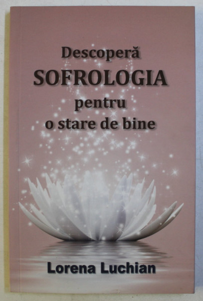 DESCOPERA SOFROLOGIA PENTRU O STARE DE BINE de LORENA LUCHIAN , 2017