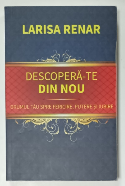 DESCOPERA -TE DIN NOU , DRUMUL TAU SPRE FERICIRE , PUTERE SI IUBIRE de LARISA  RENAR , 2024