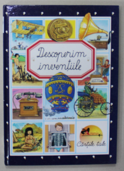DESCOPERIM INVENTIILE , conceptie : EMILIE BEAUMONT , ilustratii COLETTE HUS - DAVID ...SOPHIE BEAUJARD , 2011