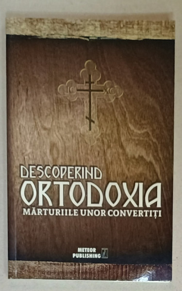 DESCOPERIND  ORTODOXIA  , MARTURIILE UNOR CONVERTITI , coordonare de VLAD HERMAN , 2016