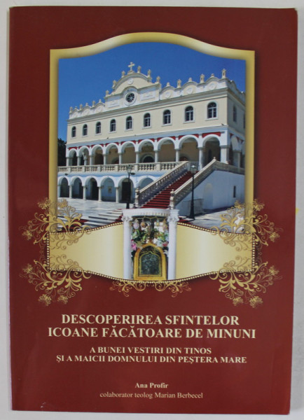 DESCOPERIREA SFINTELOR ICOANE FACATOARE DE MINUNI , A BUNEI VESTIRI DIN TINOS SI A MAICII DOMNULUI DIN PESTERA MARE de ANA PROFIR , ANII '2000