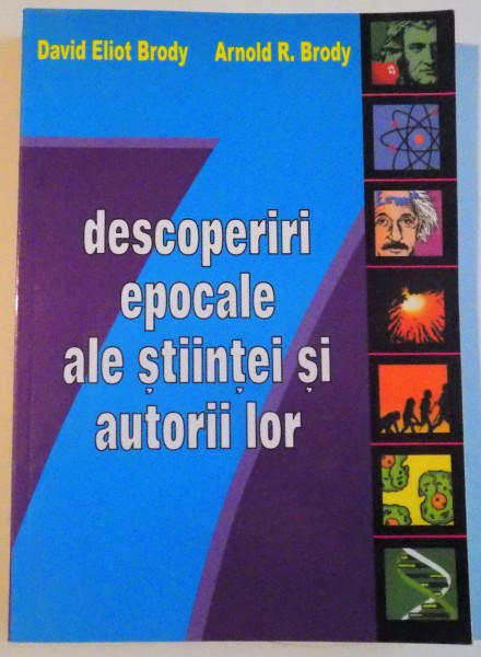 DESCOPERIRI EPOCALE ALE STIINTEI SI AUTORII LOR de DAVID ELIOT BRODY, ARNOLD R. BRODY, 2005
