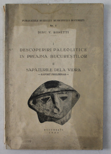 DESCOPERIRI PALEOLITICE IN PREAJMA BUCURESTILOR , SAPATURILE DELA VIDRA , RAPORT PRELIMINAR de DINU V. ROSETTI , 1934