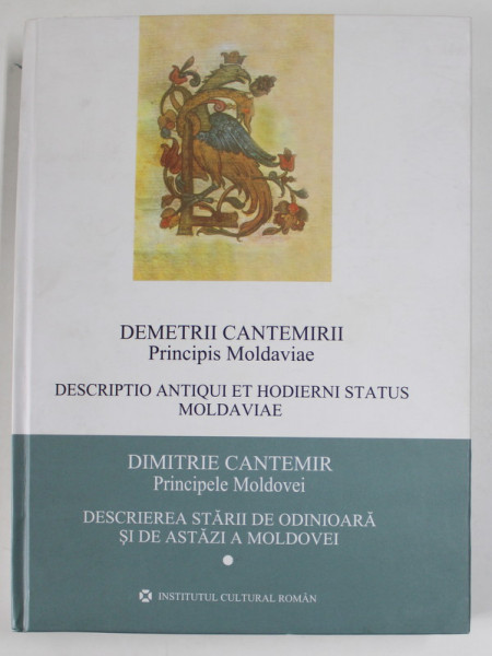 DESCRIEREA STARII DE ODINIOARA SI DE ASTAZI A MOLDOVEI de DIMITRIE CANTEMIR , PRINCIPELE MOLDOVEI , EDITIE BILINGVA LATINA - ROMANA , editie critica intocmita de DAN SLUSANSCHI , 2006