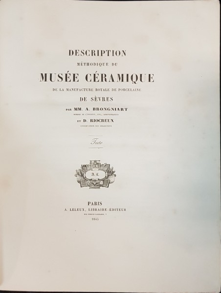 DESCRIPTION METHODIQUE DU MUSEE CERAMIQUE DE LA MANUFACTUREROYALE DE PORCELAINE DE SEVRES par MM. A. BROGNIART et  D. RIOCREUX - PARIS, 1845
