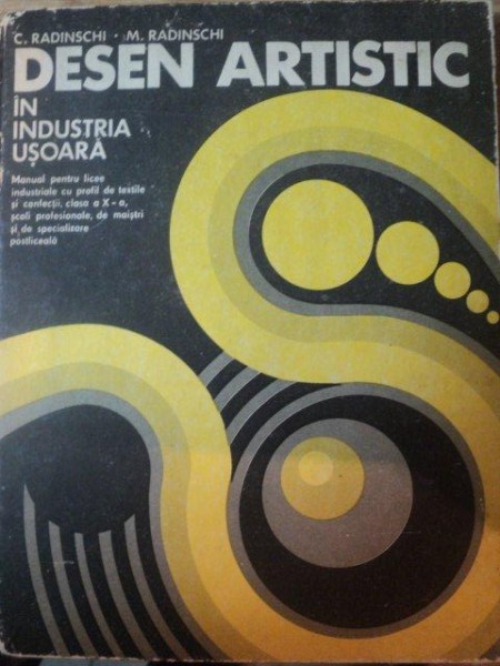 DESEN ARTISTIC IN INDUSTRIA USOARA de C. RADINSCHI , M. RADINSCHI , Bucuresti 1977