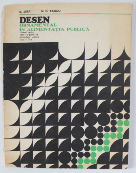 DESEN ORNAMENTAL IN ALIMENTATIA PUBLICA de E. JIGA si M.S. TASCU , MANUAL PENTRU LICEE DE ALIMENTATIE PUBLICA , CLASA A IX-A , 1978