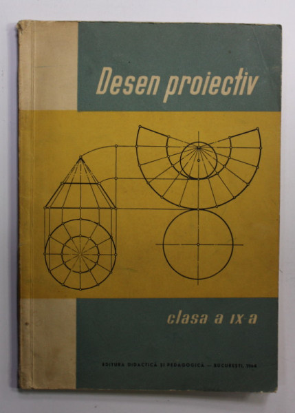 DESEN PROIECTIV , MANUAL EXPERIMENTAL PENTRU CLASA A IX -A , PARTEA I de N. NICOLESCU ...A. HAIDUC , 1964