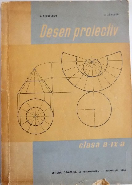 DESEN PROIECTIV , MANUAL PENTRU CLASA A IX A , PARTEA I de A. ZANESCU ,  N. NICULESCU , A. HAIDUC , 1967
