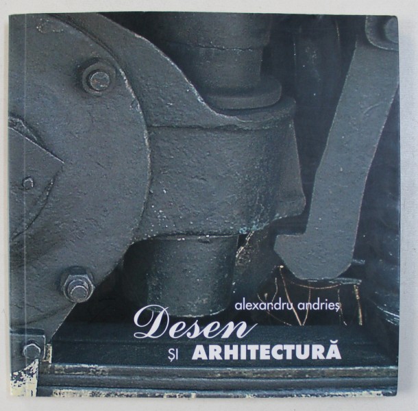 DESEN SI ARHITECTURA de ALEXANDRU ANDRIES , 2009