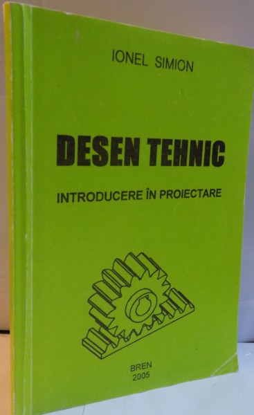 DESEN TEHNCI , INTRODUCERE IN PROIECTARE de IONEL SIMION , 2005