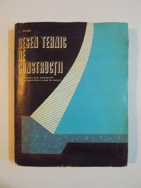 DESEN TEHNIC DE CONSTRUCTII de C. TSICURA, 1973